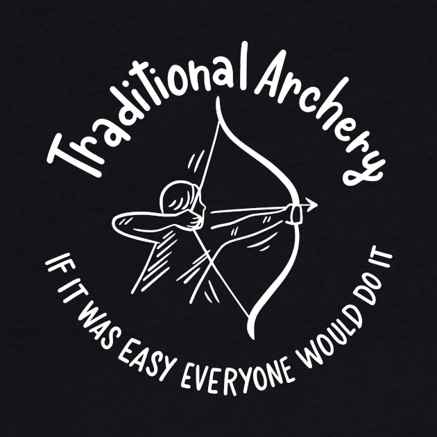 Traditional Archery If It Was Easy Everyone Would Do It by maxcode